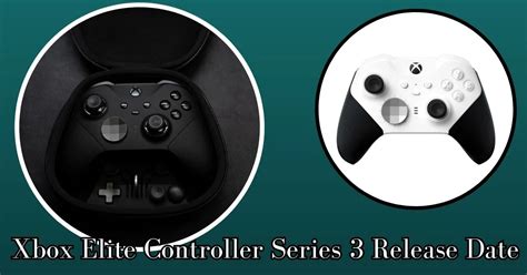 Xbox Elite Controller Series 3 Release Date - When Can We Anticipate ...