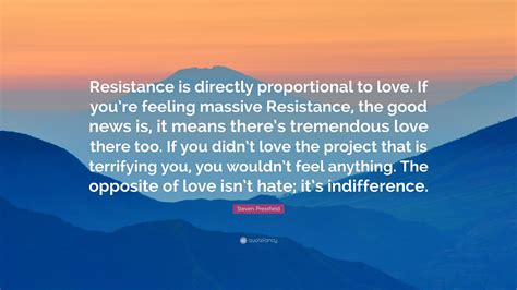 Steven Pressfield Quote: “Resistance is directly proportional to love. If you’re feeling massive ...