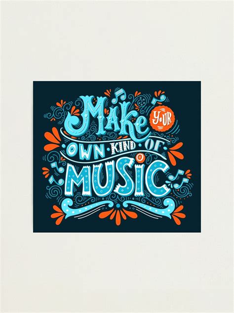 "Make your own kind of music" Photographic Print by BlueInkStudio | Redbubble