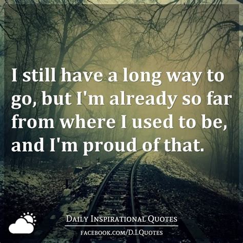 I still have a long way to go, but I'm already so far from where I used to be, and I'm proud of ...