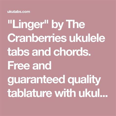 "Linger" by The Cranberries ukulele tabs and chords. Free and guaranteed quality tablature with ...