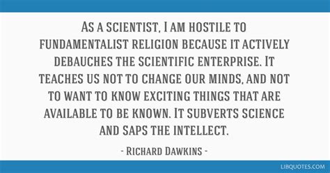 As a scientist, I am hostile to fundamentalist religion...