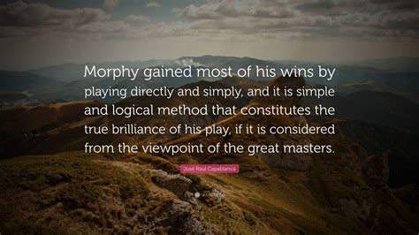 José Raul Capablanca Quote: “Morphy gained most of his wins by playing ...