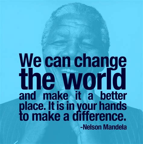 And make it a better place. it is in your hands to make a difference. Change The World Quotes ...