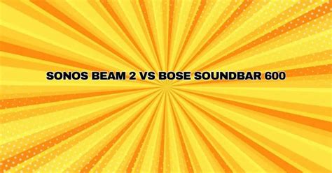 Sonos Beam 2 vs Bose Soundbar 600 - All For Turntables