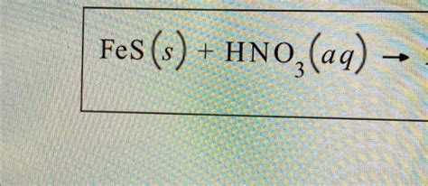 Solved FeS(s)+HNO3(aq)→ | Chegg.com