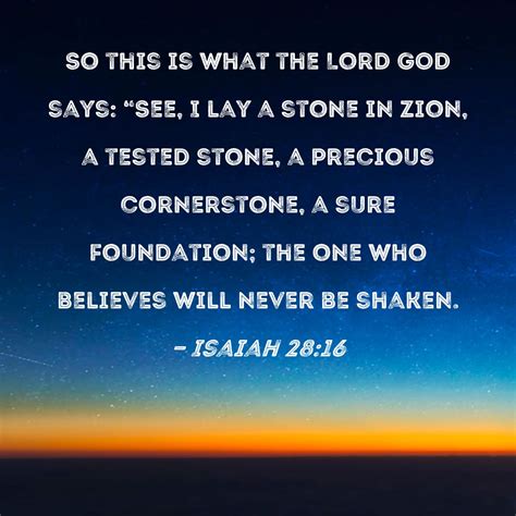 Isaiah 28:16 So this is what the Lord GOD says: "See, I lay a stone in Zion, a tested stone, a ...