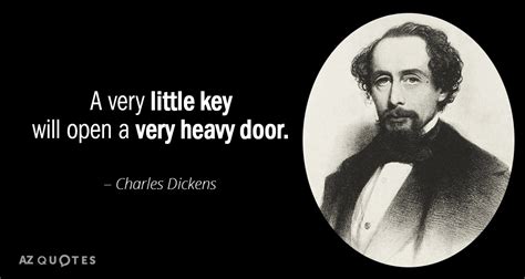 Charles Dickens quote: A very little key will open a very heavy door.