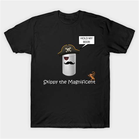 Skippy the Magnificent - Hold My Beer - Skippy - T-Shirt | TeePublic