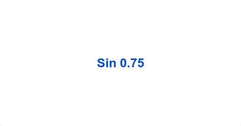 Sin 0.75 – Sin0.75 Value – What is the sin of 0.75 radians?