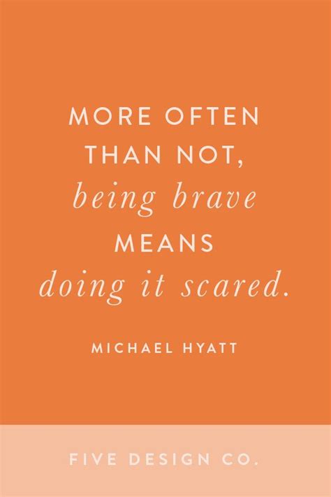 More often than not, being brave means doing it scared. -- Michael Hyatt // Web design, branding ...
