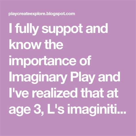 I fully suppot and know the importance of Imaginary Play and I've ...