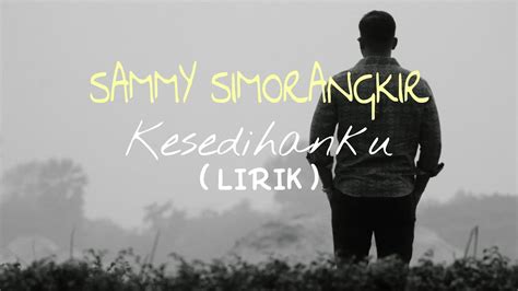 SAMMY SIMORANGKIR - Kesedihanku ( LIRIK LAGU ) - YouTube