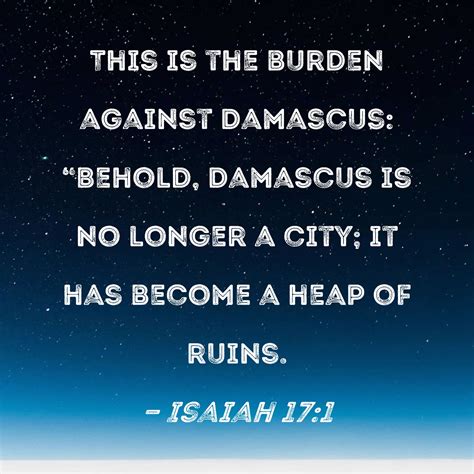 Isaiah 17:1 This is the burden against Damascus: "Behold, Damascus is ...