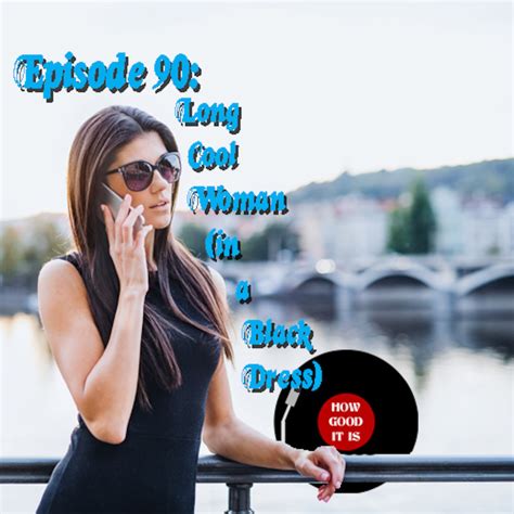 Episode 90--Long Cool Woman (in a Black Dress) – How Good It Is