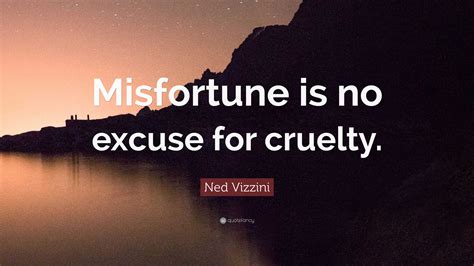 Ned Vizzini Quote: “Misfortune is no excuse for cruelty.”