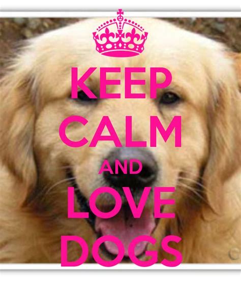 Keep calm and love, Keep calm and Dogs on Pinterest