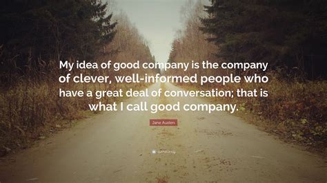 Jane Austen Quote: “My idea of good company is the company of clever, well-informed people who ...