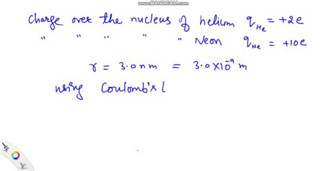 A helium nucleus has a charge of +2 e, and a neon nucleus has a charge ...