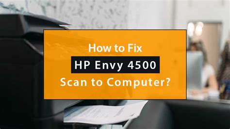 (9 Easy Ways) - Fix HP Envy 4500 Scan to Computer Error?