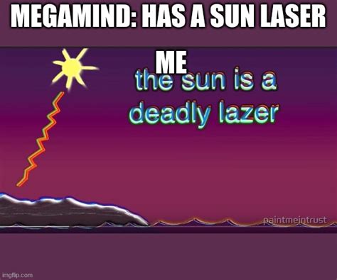 the sun is a deadly lazer Memes - Imgflip