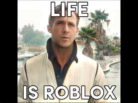 LIFE IS ROBLOX - Ryan Gosling meme - YouTube