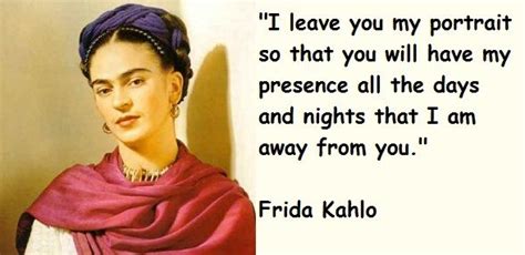 Frida wants Diego Rivera to always have her near him and this quote is explaining that. | Frida ...