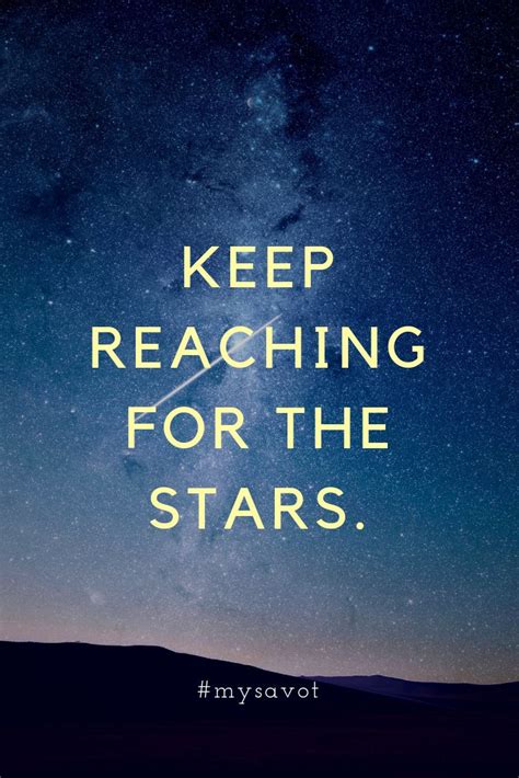 Keep reaching for the stars. You will catch them eventually. #motivation #mysavot | Star quotes ...