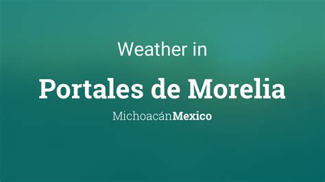 Weather for Portales de Morelia, Michoacán, Mexico