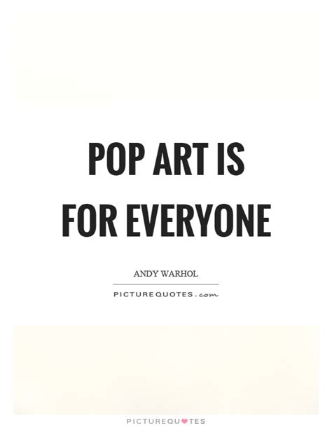 Pop Art Quotes | Pop Art Sayings | Pop Art Picture Quotes