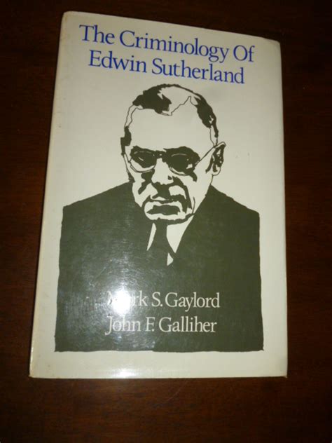 The Criminology of Edwin Sutherland by Gaylord, Mark S.; Galliher, John ...