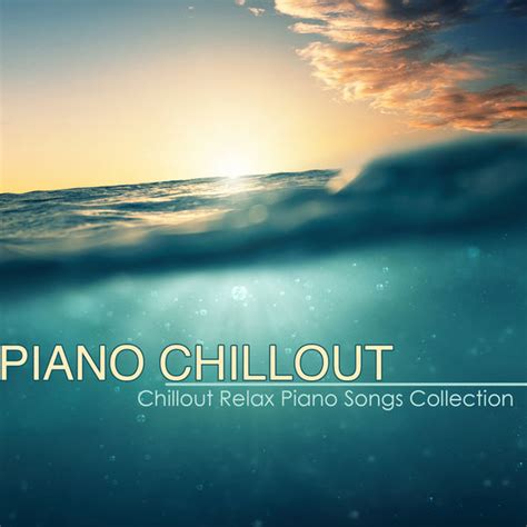 Piano Chillout – Best Chillout Relax Piano Songs Collection & Piano ...