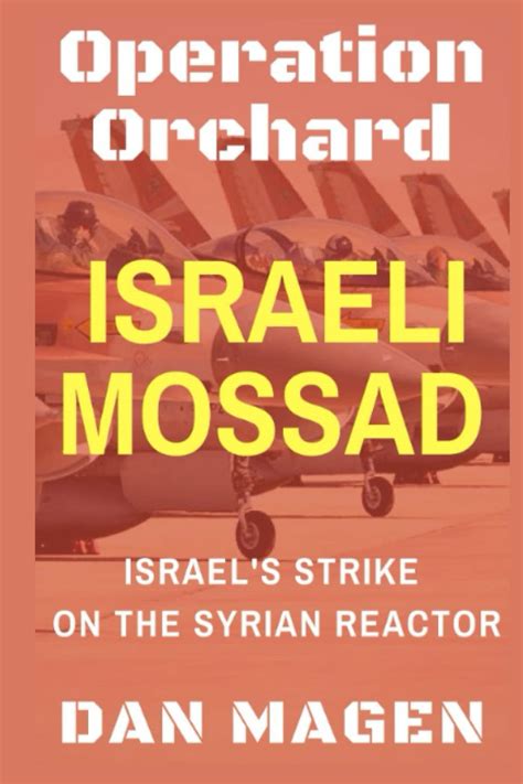 Israeli Mossad: Operation Orchard Israel's Strike On The Syrian Reactor: Operation Orchard, the ...