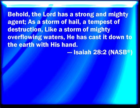 Isaiah 28:2 Behold, the Lord has a mighty and strong one, which as a ...