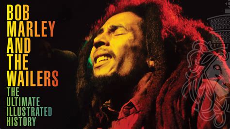 Bob Marley and the Wailers: The Ultimate Illustrated HistoryWorld A Reggae Entertainment