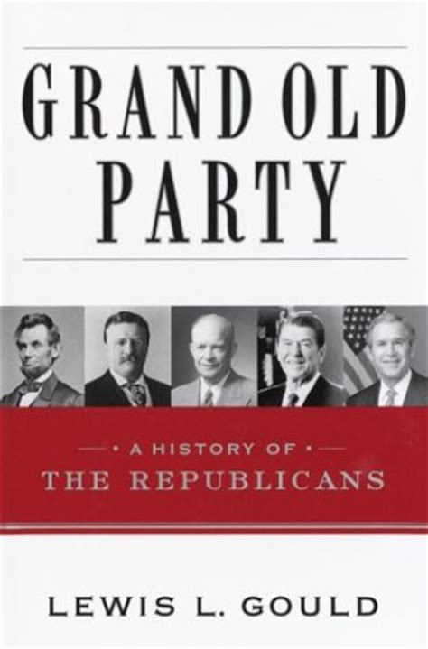 Grand Old Party: A History of the Republicans by Lewis L. Gould