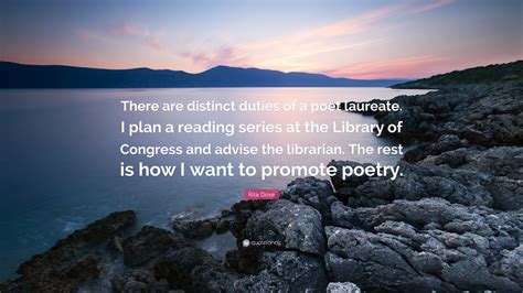 Rita Dove Quote: “There are distinct duties of a poet laureate. I plan ...