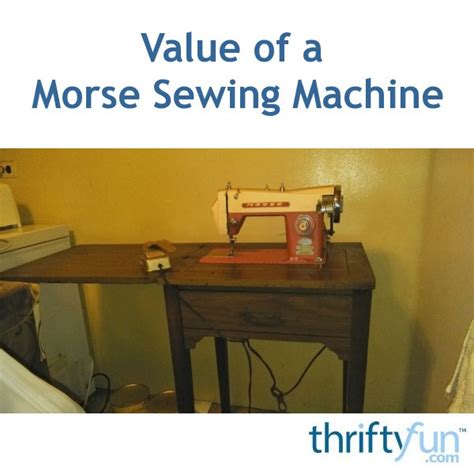 Value of a Morse Sewing Machine? | ThriftyFun