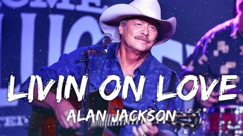 Alan Jackson - Livin On Love (Lyrics) - YouTube