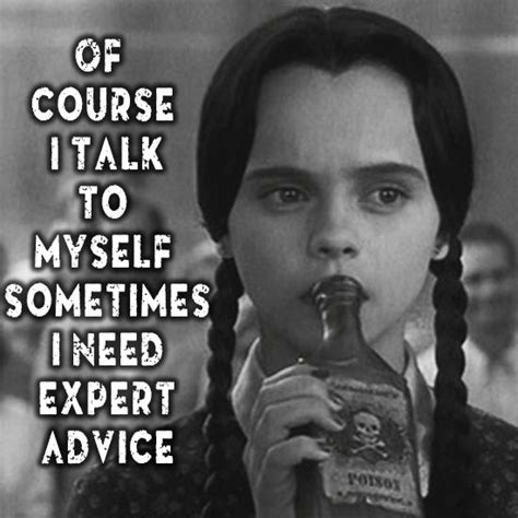 Of course I talk to myself. Sometimes I need expert advice. | Wednesday ...