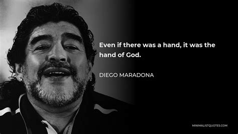 Diego Maradona Quote: Even if there was a hand, it was the hand of God.