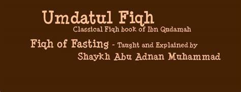 Fiqh Project: Sharh Umdatul Fiqh - Fiqh Of Sawm (Fasting) By Sheykh Abu Adnan - HasbunAllaah