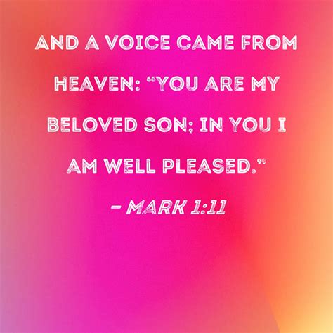 Mark 1:11 And a voice came from heaven: "You are My beloved Son; in You I am well pleased."