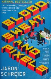 Blood, sweat, and pixels : the triumphant, turbulent stories behind how ...