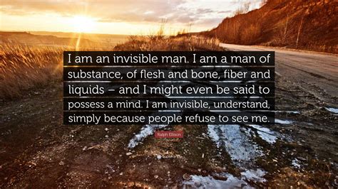 Ralph Ellison Quote: “I am an invisible man. I am a man of substance, of flesh and bone, fiber ...