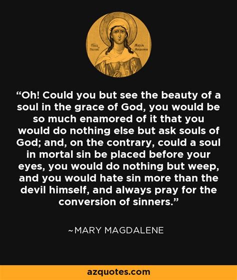 Mary Magdalene quote: Oh! Could you but see the beauty of a soul...