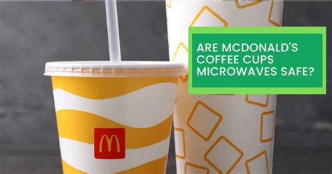 Are McDonald's Coffee Cups Microwaves Safe? Read This Before Microwave Your McDonald's Coffee ...