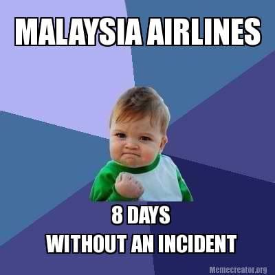 Meme Creator - Funny MALAYSIA AIRLINES 8 DAYS WITHOUT AN INCIDENT Meme ...