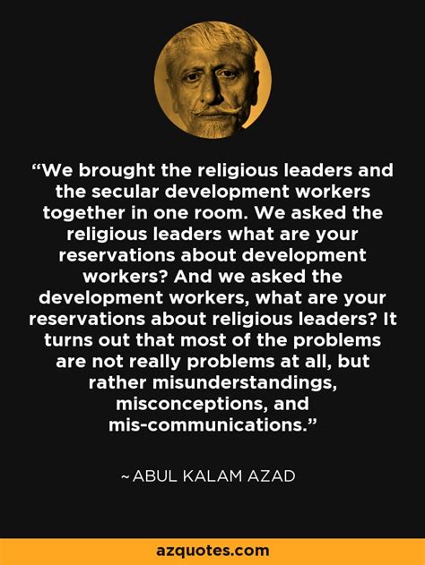 Abul Kalam Azad quote: We brought the religious leaders and the secular development workers...