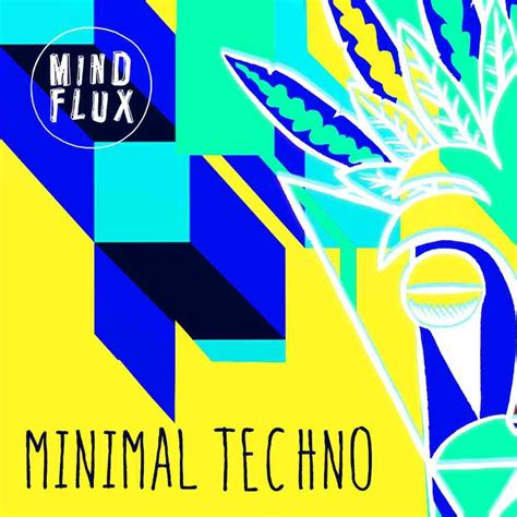 Mind Flux Presents Minimal Techno: A Trip into Tight, Punchy Drums, Quirky FX, and Funky Lead ...